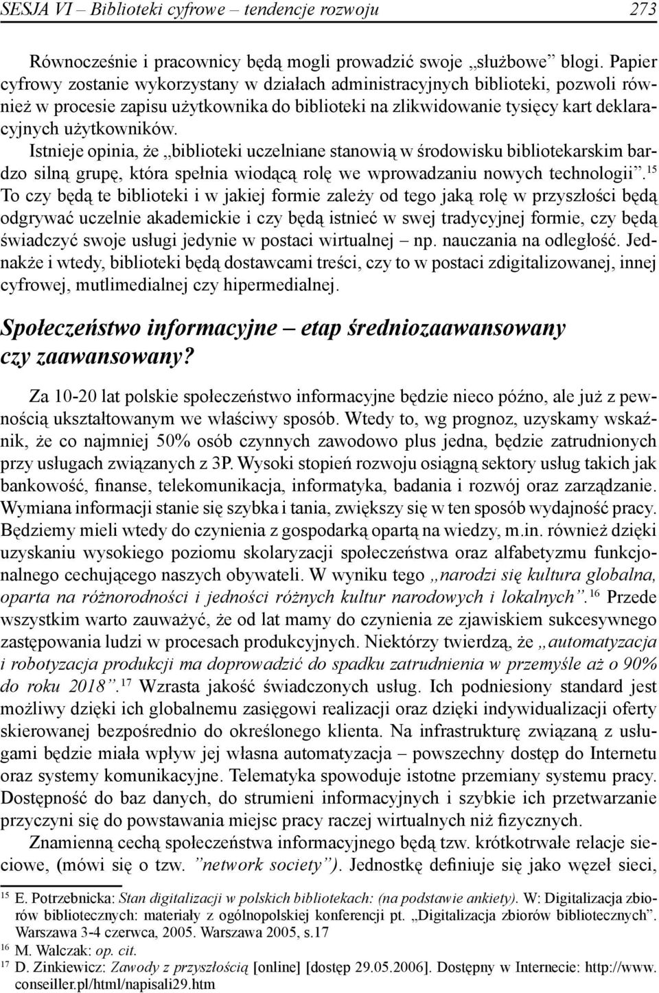 Istnieje opinia, że biblioteki uczelniane stanowią w środowisku bibliotekarskim bardzo silną grupę, która spełnia wiodącą rolę we wprowadzaniu nowych technologii.