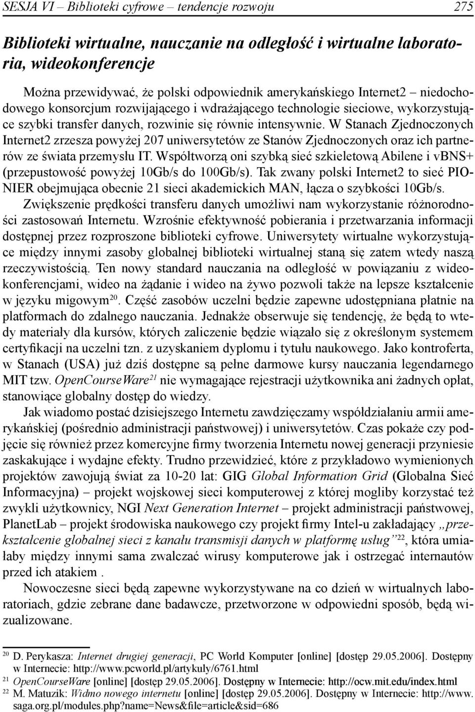 W Stanach Zjednoczonych Internet2 zrzesza powyżej 207 uniwersytetów ze Stanów Zjednoczonych oraz ich partnerów ze świata przemysłu IT.