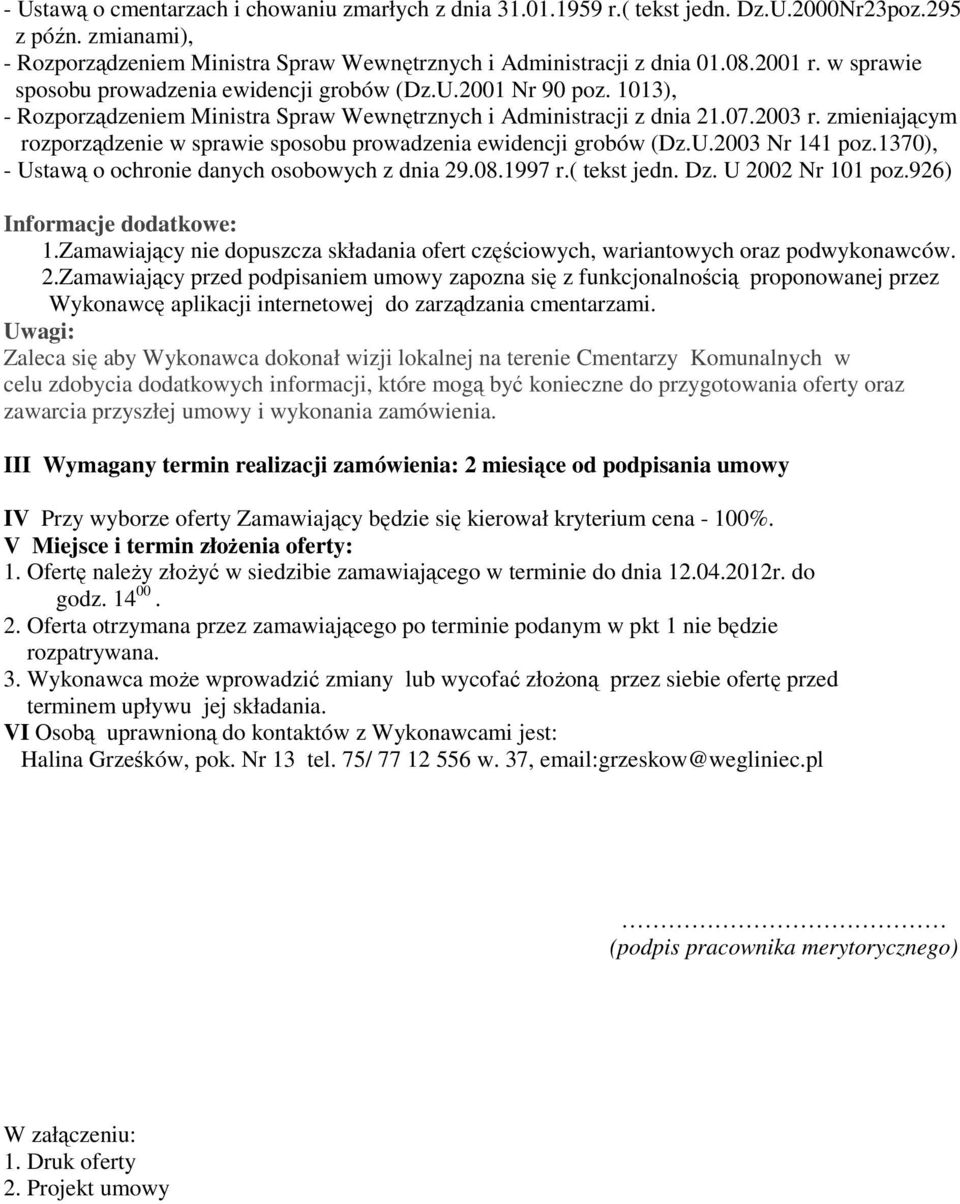 zmieniającym rozporządzenie w sprawie sposobu prowadzenia ewidencji grobów (Dz.U.2003 Nr 141 poz.1370), - Ustawą o ochronie danych osobowych z dnia 29.08.1997 r.( tekst jedn. Dz. U 2002 Nr 101 poz.