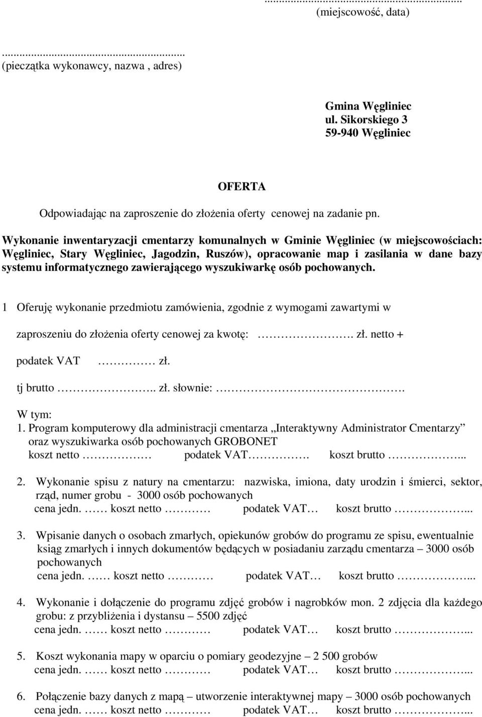 zawierającego wyszukiwarkę osób pochowanych. 1 Oferuję wykonanie przedmiotu zamówienia, zgodnie z wymogami zawartymi w zaproszeniu do złoŝenia oferty cenowej za kwotę:. zł. netto + podatek VAT zł.