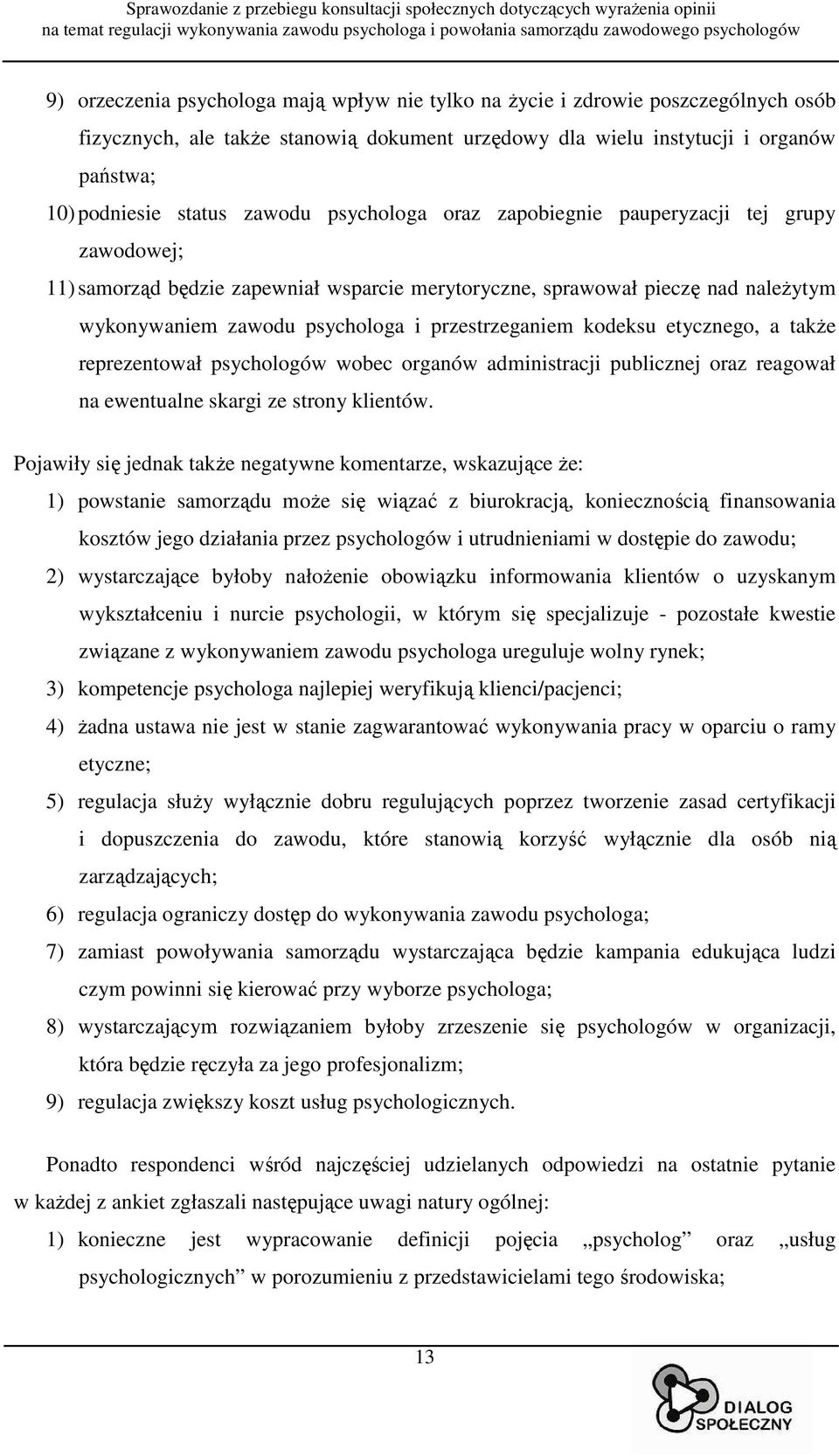 przestrzeganiem kodeksu etycznego, a takŝe reprezentował psychologów wobec organów administracji publicznej oraz reagował na ewentualne skargi ze strony klientów.