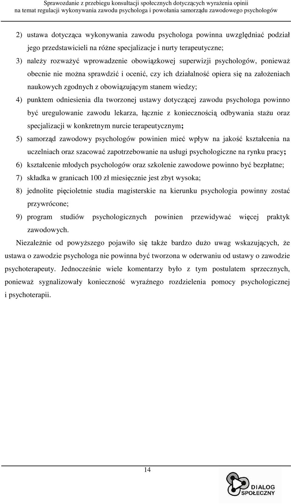 tworzonej ustawy dotyczącej zawodu psychologa powinno być uregulowanie zawodu lekarza, łącznie z koniecznością odbywania staŝu oraz specjalizacji w konkretnym nurcie terapeutycznym; 5) samorząd