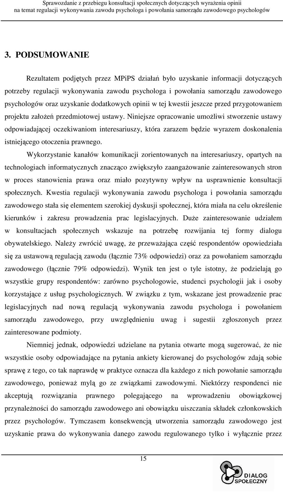 Niniejsze opracowanie umoŝliwi stworzenie ustawy odpowiadającej oczekiwaniom interesariuszy, która zarazem będzie wyrazem doskonalenia istniejącego otoczenia prawnego.