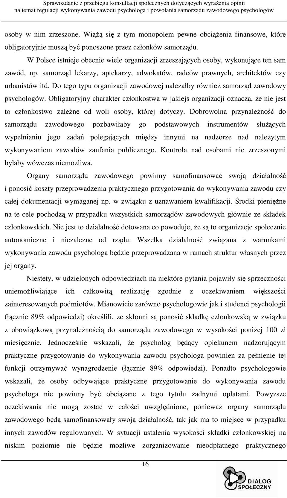 Do tego typu organizacji zawodowej naleŝałby równieŝ samorząd zawodowy psychologów.