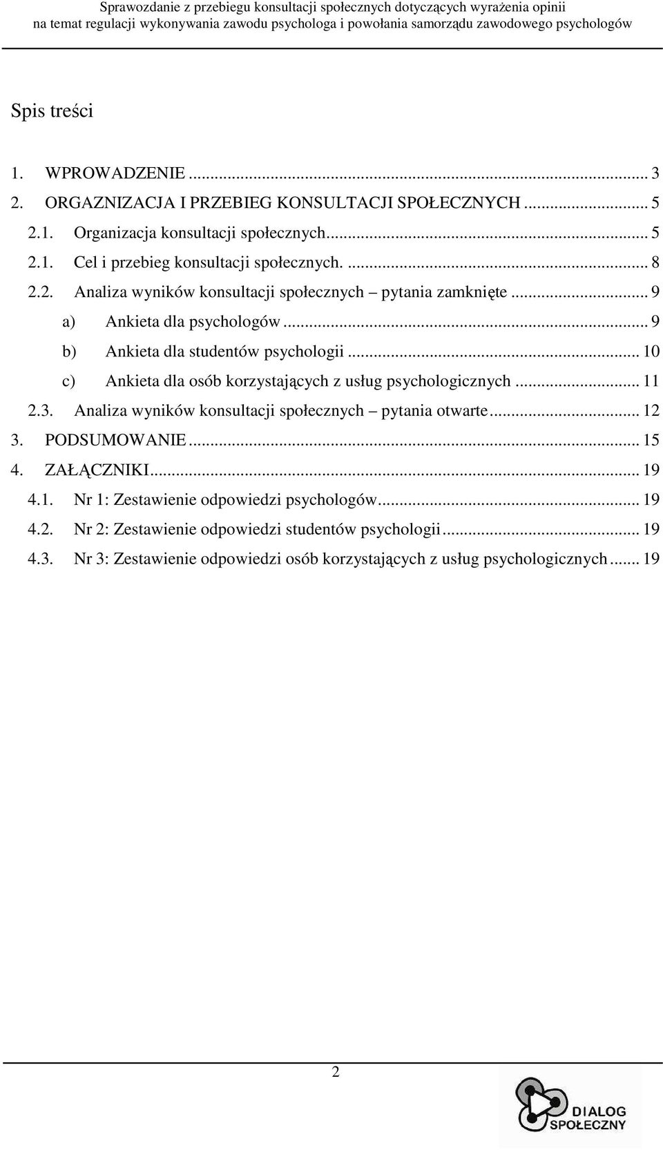 .. 10 c) Ankieta dla osób korzystających z usług psychologicznych... 11 2.3. Analiza wyników konsultacji społecznych pytania otwarte... 12 3. PODSUMOWANIE... 15 4. ZAŁĄCZNIKI.