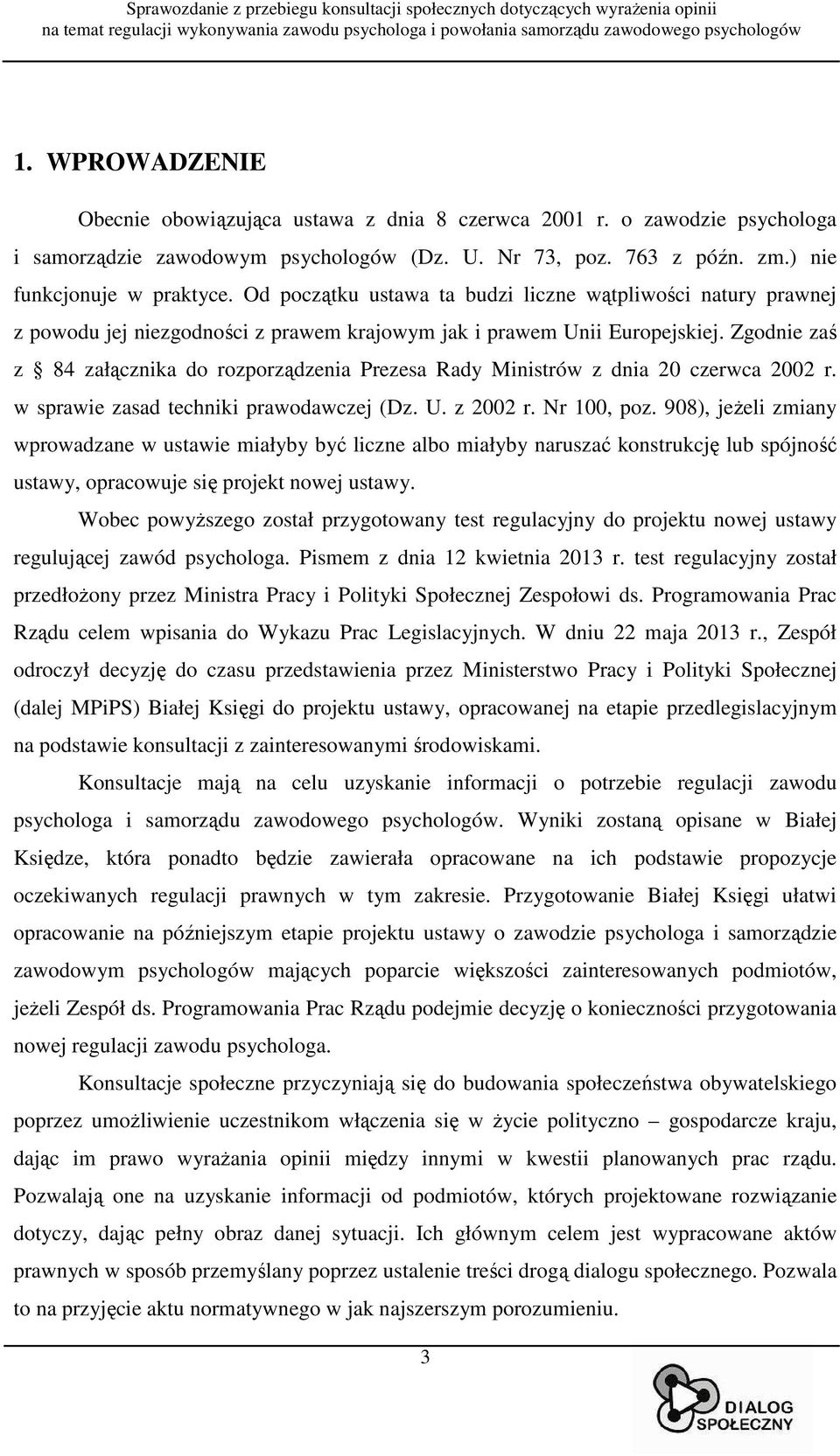 Zgodnie zaś z 84 załącznika do rozporządzenia Prezesa Rady Ministrów z dnia 20 czerwca 2002 r. w sprawie zasad techniki prawodawczej (Dz. U. z 2002 r. Nr 100, poz.