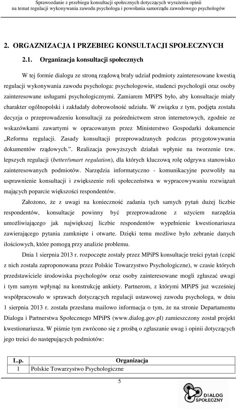 oraz osoby zainteresowane usługami psychologicznymi. Zamiarem MPiPS było, aby konsultacje miały charakter ogólnopolski i zakładały dobrowolność udziału.