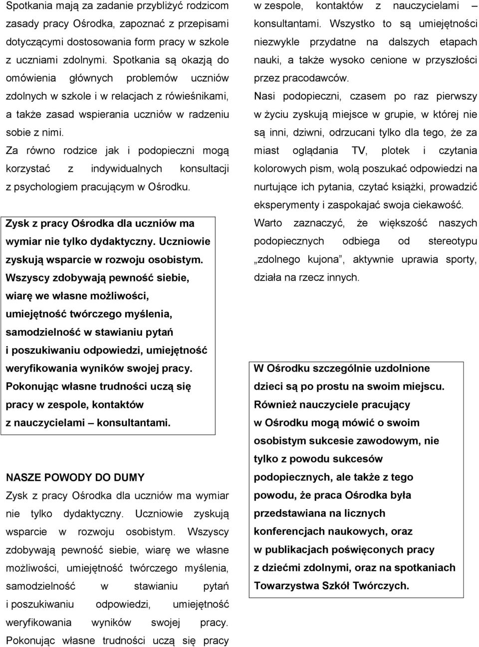 Za równo rodzice jak i podopieczni mogą korzystać z indywidualnych konsultacji z psychologiem pracującym w Ośrodku. Zysk z pracy Ośrodka dla uczniów ma wymiar nie tylko dydaktyczny.