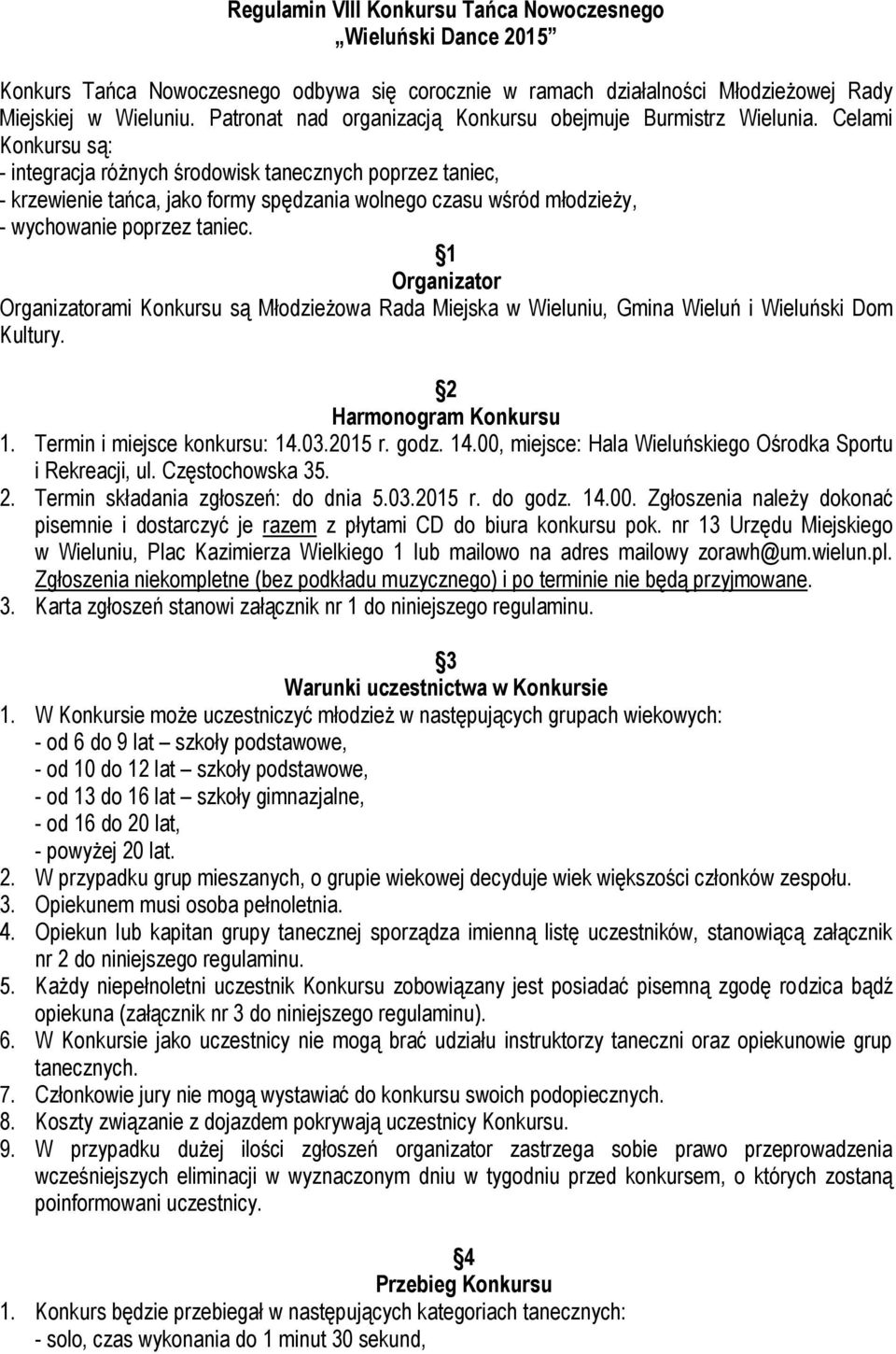 Celami Konkursu są: - integracja różnych środowisk tanecznych poprzez taniec, - krzewienie tańca, jako formy spędzania wolnego czasu wśród młodzieży, - wychowanie poprzez taniec.