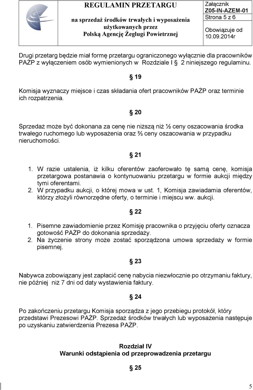 20 Sprzedaż może być dokonana za cenę nie niższą niż ½ ceny oszacowania środka trwałego ruchomego lub wyposażenia oraz ⅔ ceny oszacowania w przypadku nieruchomości. 21 1.