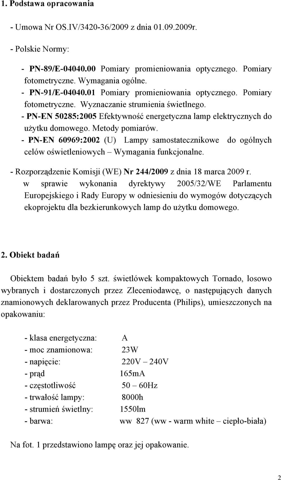 Metody pomiarów. - PN-EN 60969:2002 (U) Lampy samostatecznikowe do ogólnych celów oświetleniowych Wymagania funkcjonalne. - Rozporządzenie Komisji (WE) Nr 244/2009 z dnia 18 marca 2009 r.