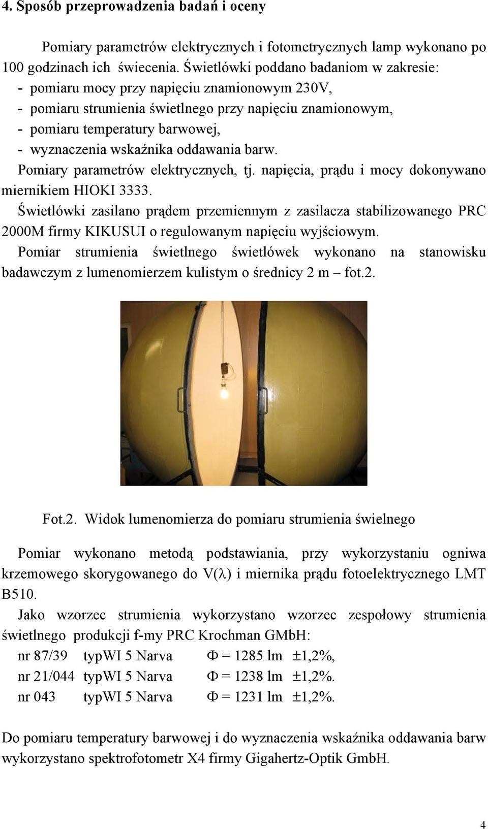 wskaźnika oddawania barw. Pomiary parametrów elektrycznych, tj. napięcia, prądu i mocy dokonywano miernikiem HIOKI 3333.