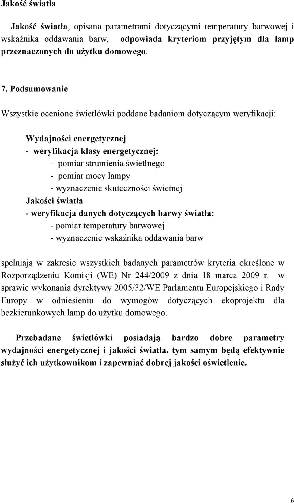 wyznaczenie skuteczności świetnej Jakości światła - weryfikacja danych dotyczących barwy światła: - pomiar temperatury barwowej - wyznaczenie wskaźnika oddawania barw spełniają w zakresie wszystkich