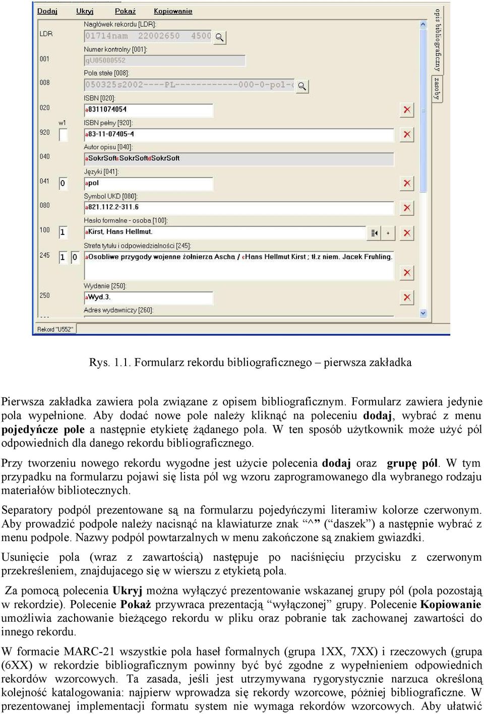 W ten sposób użytkownik może użyć pól odpowiednich dla danego rekordu bibliograficznego. Przy tworzeniu nowego rekordu wygodne jest użycie polecenia dodaj oraz grupę pól.