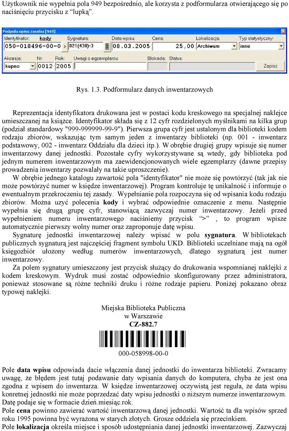 Identyfikator składa się z 12 cyfr rozdzielonych myślnikami na kilka grup (podział standardowy "999-999999-99-9").