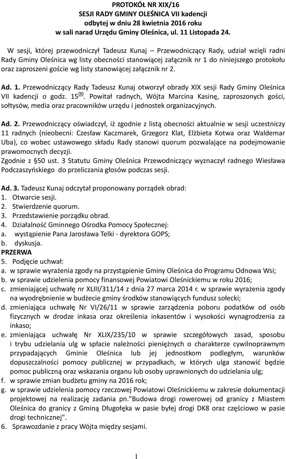 wg listy stanowiącej załącznik nr 2. Ad. 1. Przewodniczący Rady Tadeusz Kunaj otworzył obrady XIX sesji Rady Gminy Oleśnica VII kadencji o godz. 15 00.