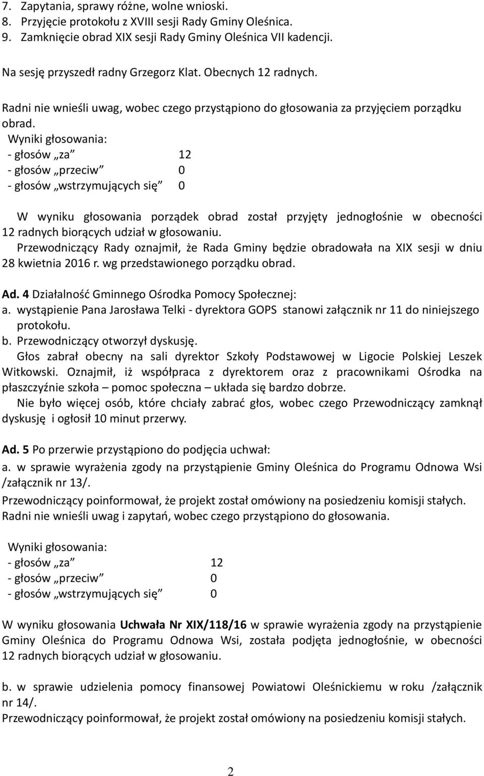 W wyniku głosowania porządek obrad został przyjęty jednogłośnie w obecności 12 radnych biorących udział w głosowaniu.