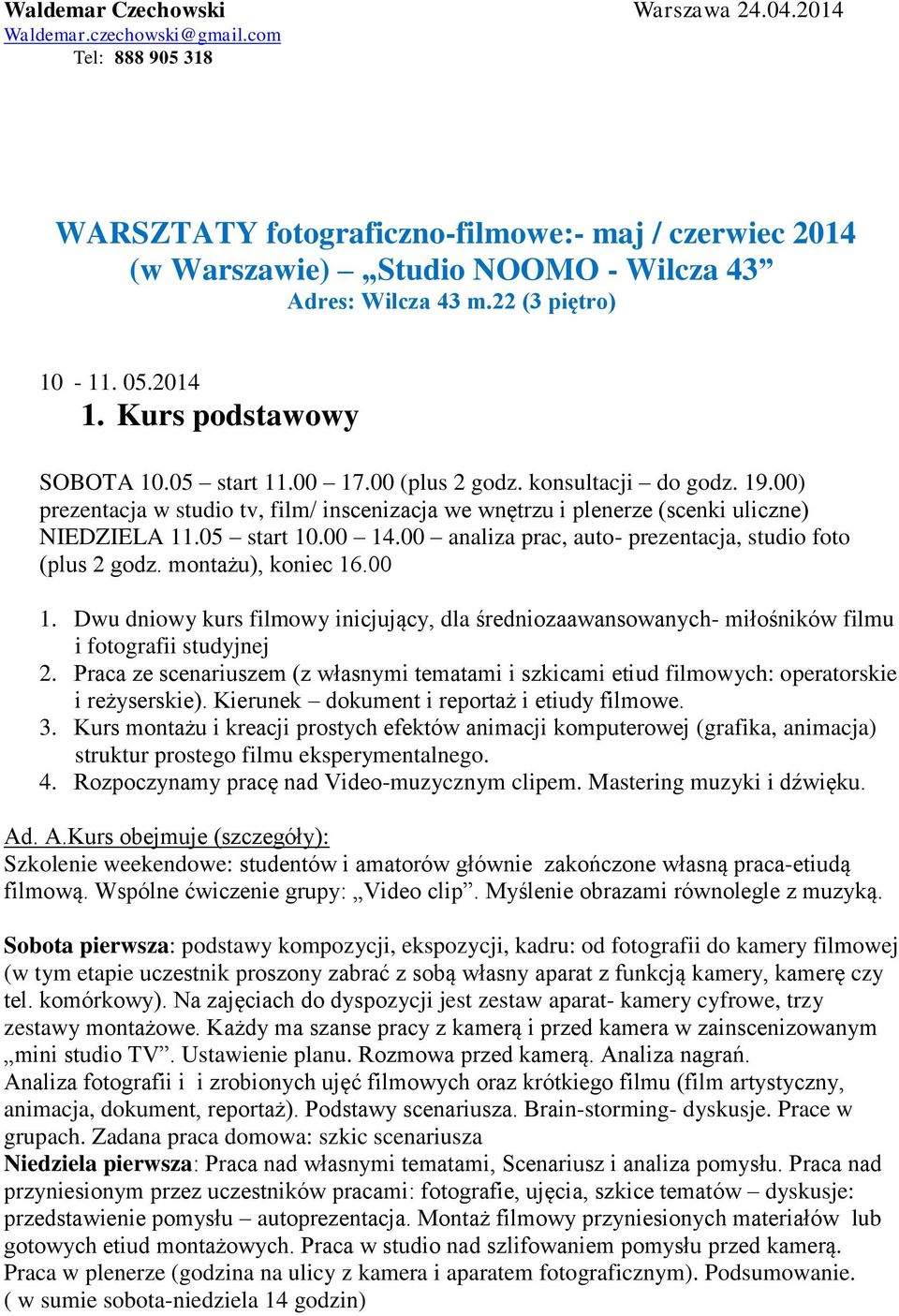 00) prezentacja w studio tv, film/ inscenizacja we wnętrzu i plenerze (scenki uliczne) NIEDZIELA 11.05 start 10.00 14.00 analiza prac, auto- prezentacja, studio foto (plus 2 godz. montażu), koniec 16.