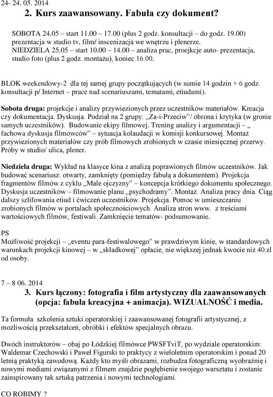 konsultacji p/ Internet prace nad scenariuszami, tematami, etiudami). Sobota druga: projekcje i analizy przywiezionych przez uczestników materiałów. Kreacja czy dokumentacja. Dyskusja.