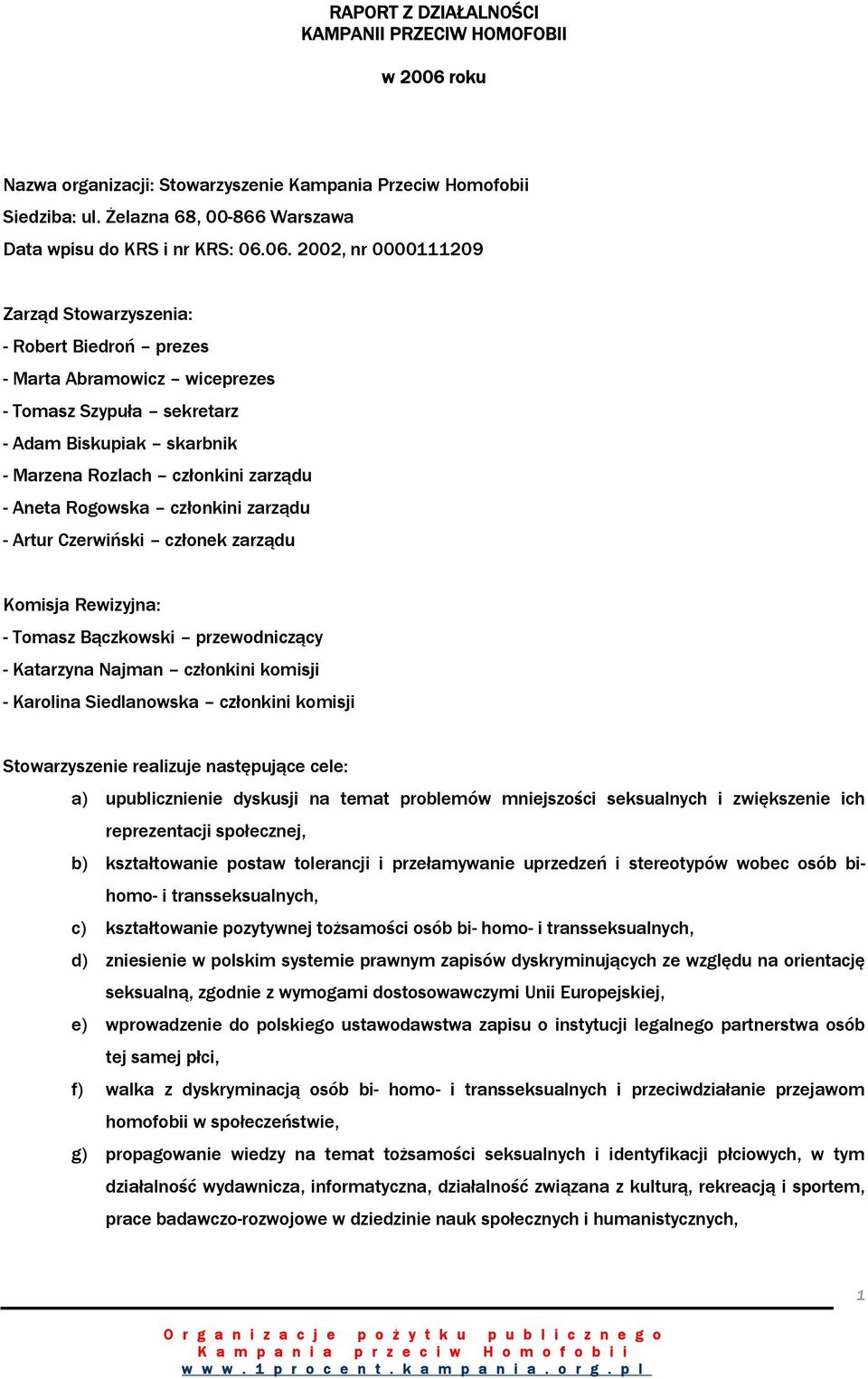 06. 2002, nr 0000111209 Zarząd Stowarzyszenia: - Robert Biedroń prezes - Marta Abramowicz wiceprezes - Tomasz Szypuła sekretarz - Adam Biskupiak skarbnik - Marzena Rozlach członkini zarządu - Aneta