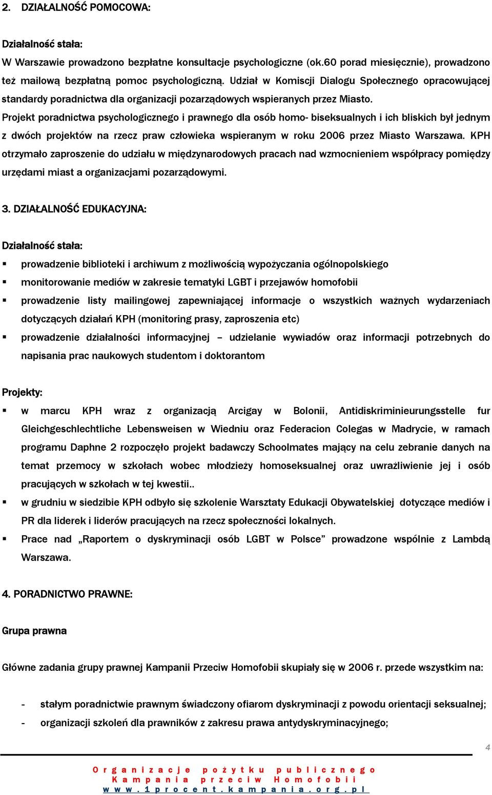 Projekt poradnictwa psychologicznego i prawnego dla osób homo- biseksualnych i ich bliskich był jednym z dwóch projektów na rzecz praw człowieka wspieranym w roku 2006 przez Miasto Warszawa.