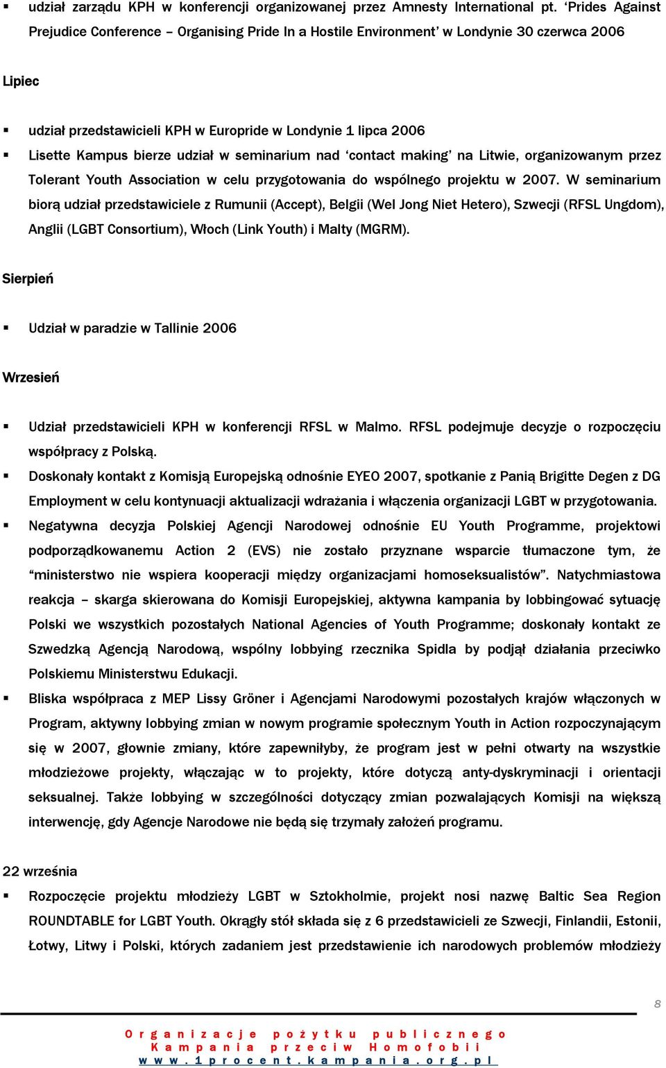 udział w seminarium nad contact making na Litwie, organizowanym przez Tolerant Youth Association w celu przygotowania do wspólnego projektu w 2007.