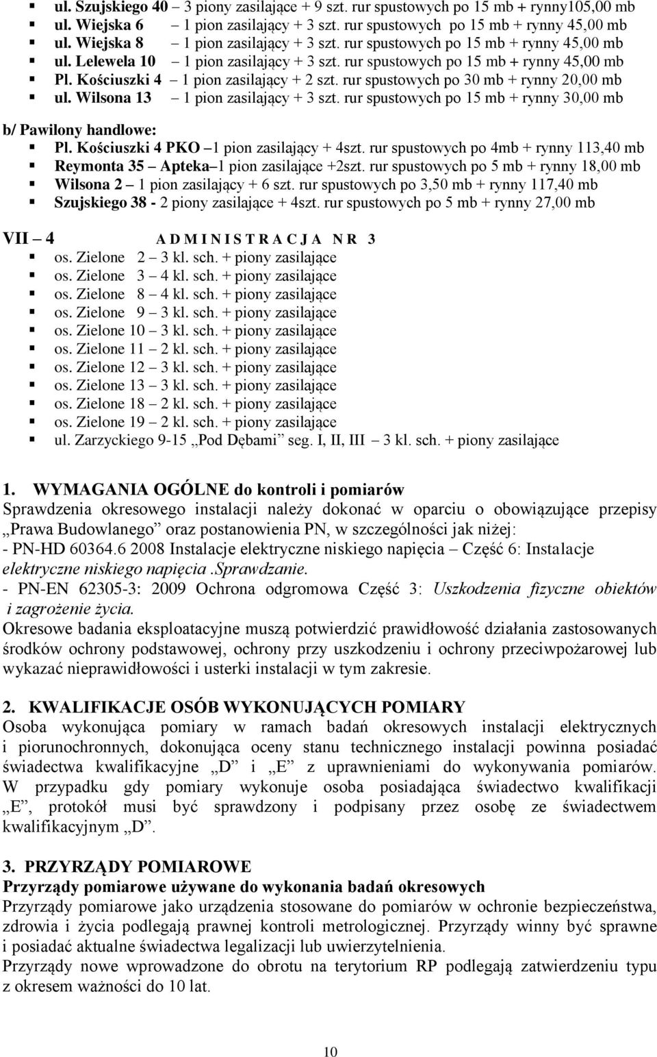 Kościuszki 4 1 pion zasilający + 2 szt. rur spustowych po 30 mb + rynny 20,00 mb ul. Wilsona 13 1 pion zasilający + 3 szt. rur spustowych po 15 mb + rynny 30,00 mb b/ Pawilony handlowe: Pl.