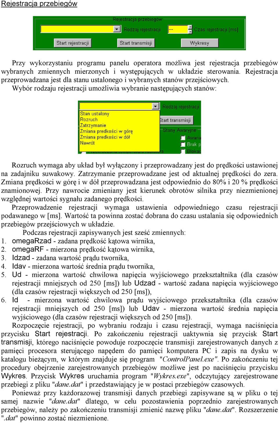 Wybór rodzaju rejestracji umożliwia wybranie następujących stanów: Rozruch wymaga aby układ był wyłączony i przeprowadzany jest do prędkości ustawionej na zadajniku suwakowy.