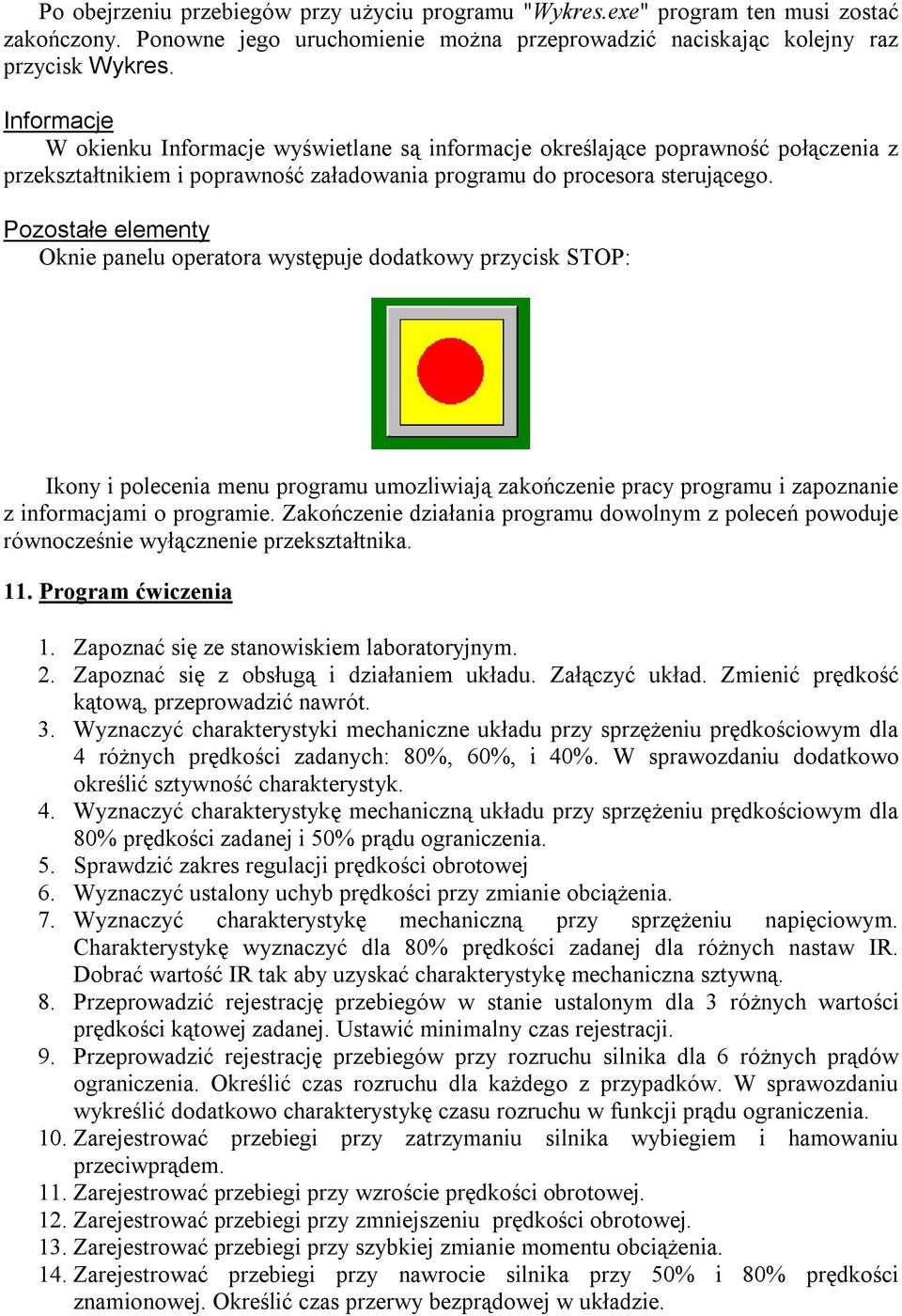 Pozostałe elementy Oknie panelu operatora występuje dodatkowy przycisk STOP: Ikony i polecenia menu programu umozliwiają zakończenie pracy programu i zapoznanie z informacjami o programie.