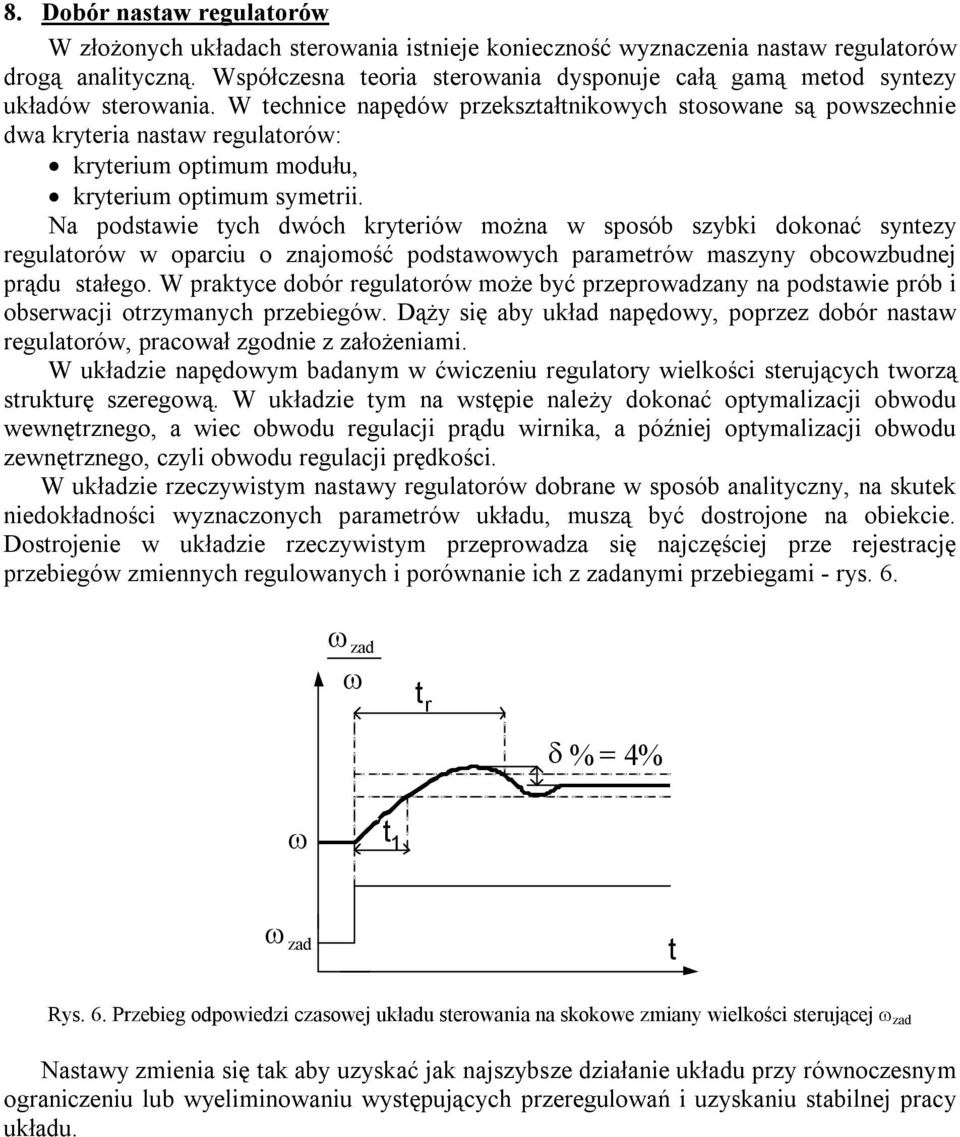 W technice napędów przekształtnikowych stosowane są powszechnie dwa kryteria nastaw regulatorów: kryterium optimum modułu, kryterium optimum symetrii.