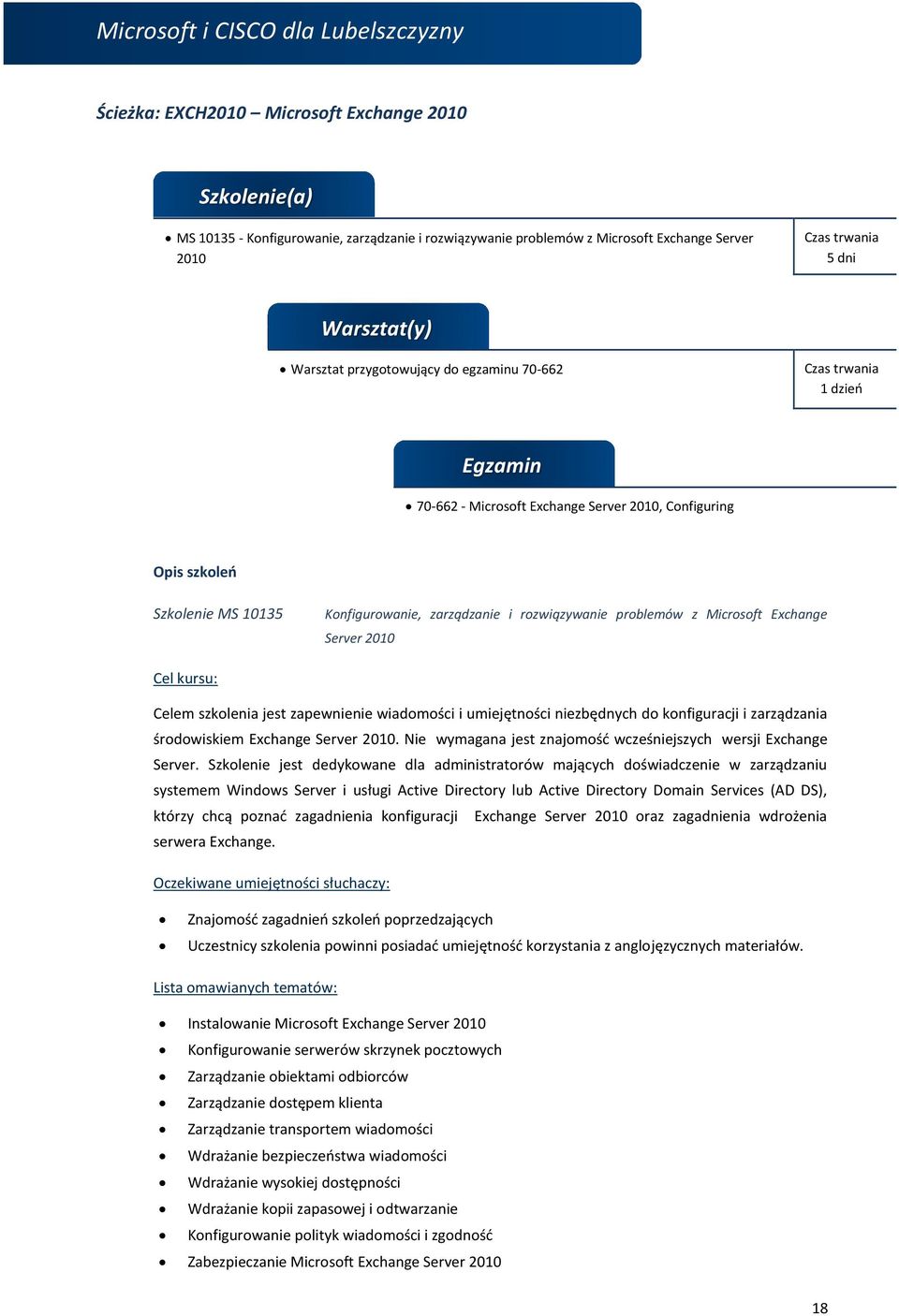 wiadomości i umiejętności niezbędnych do konfiguracji i zarządzania środowiskiem Exchange Server 2010. Nie wymagana jest znajomość wcześniejszych wersji Exchange Server.