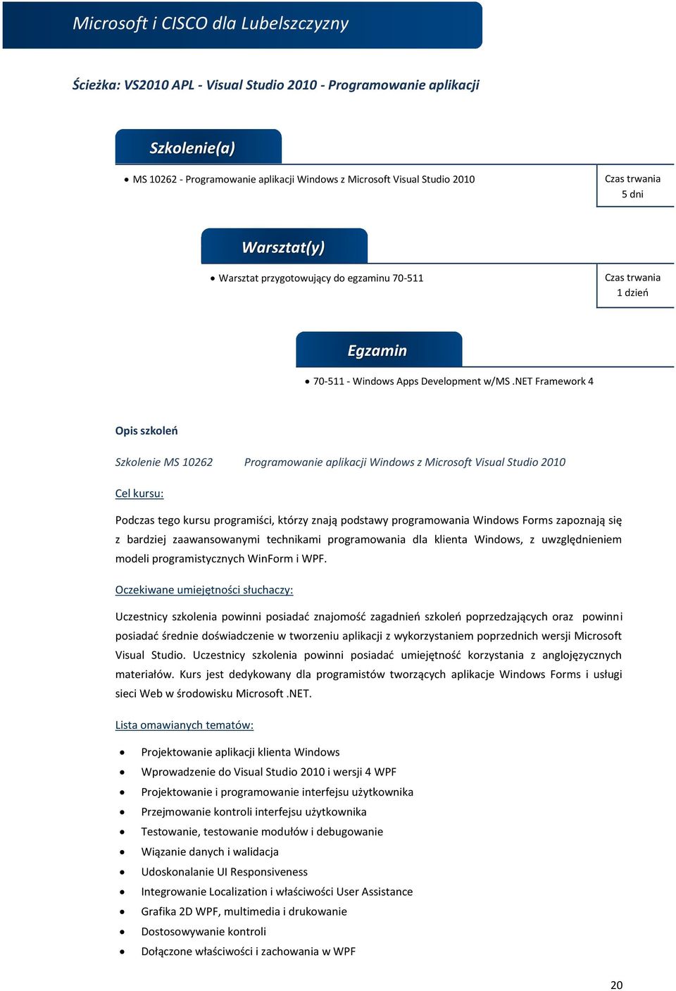 net Framework 4 Szkolenie MS 10262 Programowanie aplikacji Windows z Microsoft Visual Studio 2010 Podczas tego kursu programiści, którzy znają podstawy programowania Windows Forms zapoznają się z