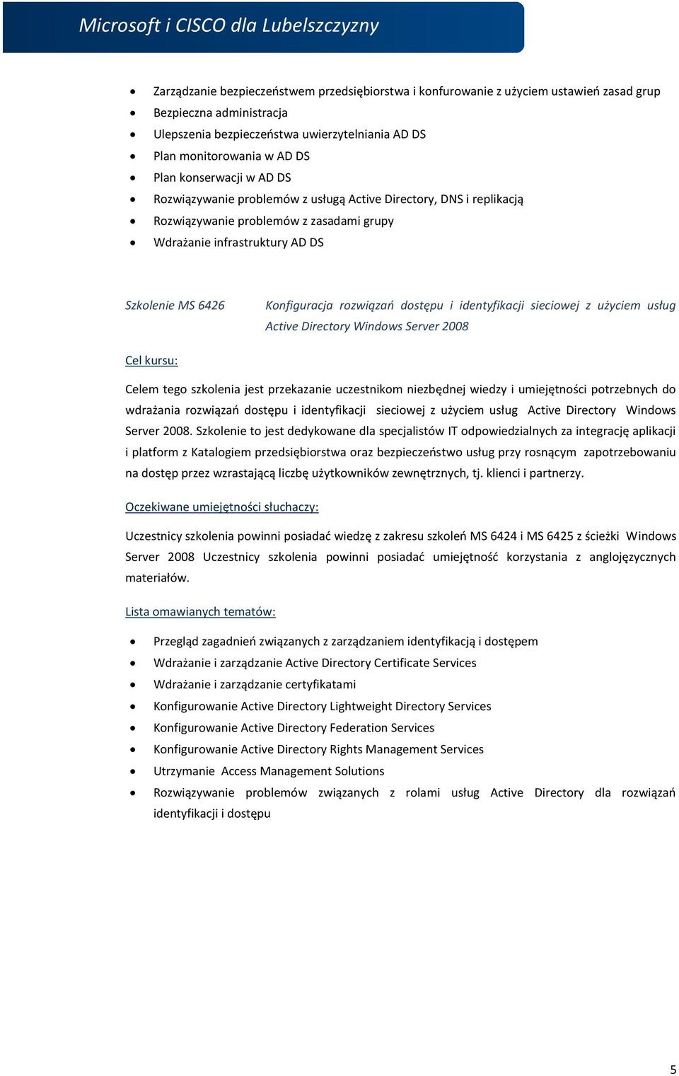 rozwiązań dostępu i identyfikacji sieciowej z użyciem usług Active Directory Windows Server 2008 Celem tego szkolenia jest przekazanie uczestnikom niezbędnej wiedzy i umiejętności potrzebnych do