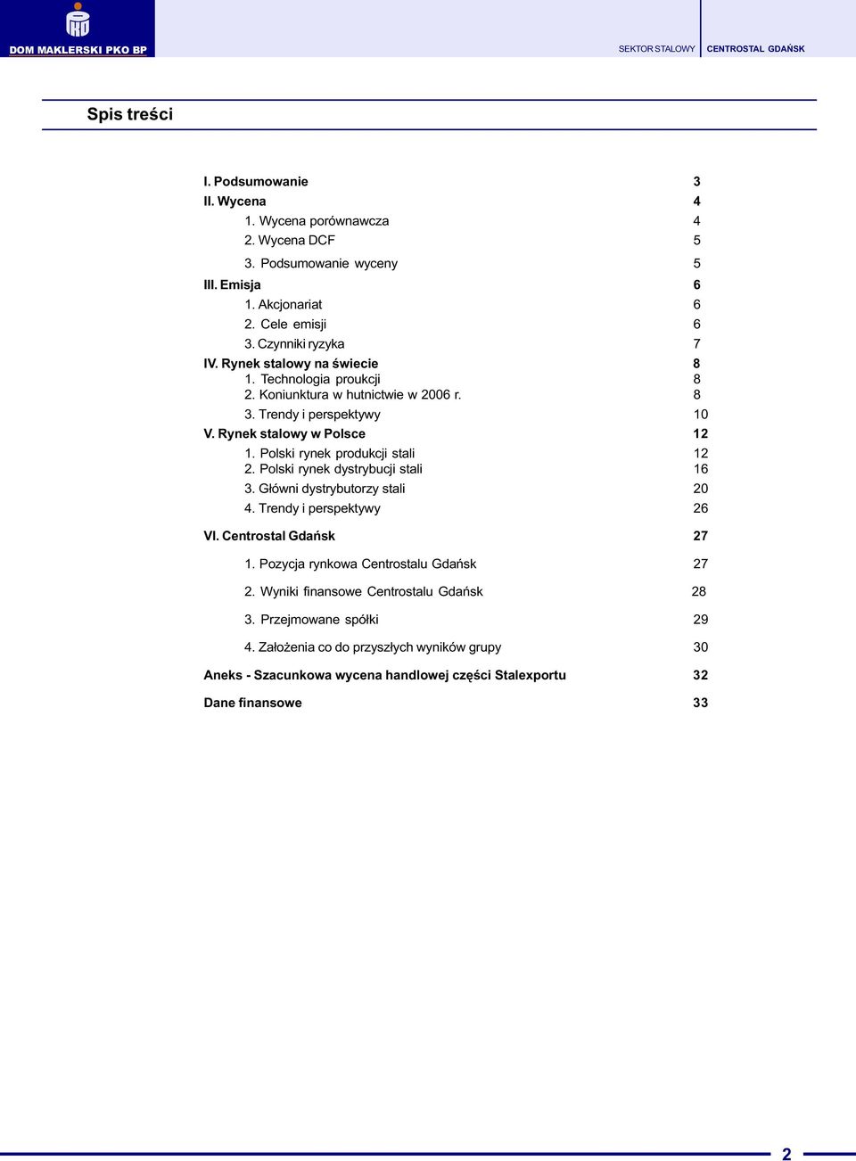 Polski rynek produkcji stali 12 2. Polski rynek dystrybucji stali 16 3. G³ówni dystrybutorzy stali 20 4. Trendy i perspektywy 26 VI. Centrostal Gdañsk 27 1.