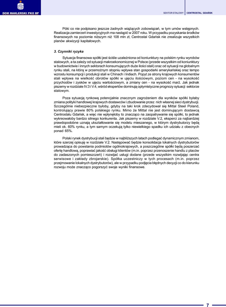 Czynniki ryzyka Sytuacja finansowa spó³ki jest œciœle uzale niona od koniunktury na polskim rynku wyrobów stalowych, a ta zale y od sytuacji makroekonomicznej w Polsce (przede wszystkim od