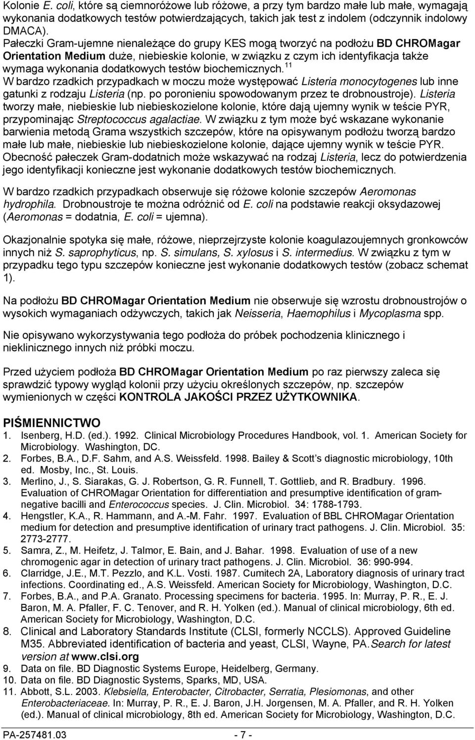 testów biochemicznych. 11 W bardzo rzadkich przypadkach w moczu może występować Listeria monocytogenes lub inne gatunki z rodzaju Listeria (np. po poronieniu spowodowanym przez te drobnoustroje).