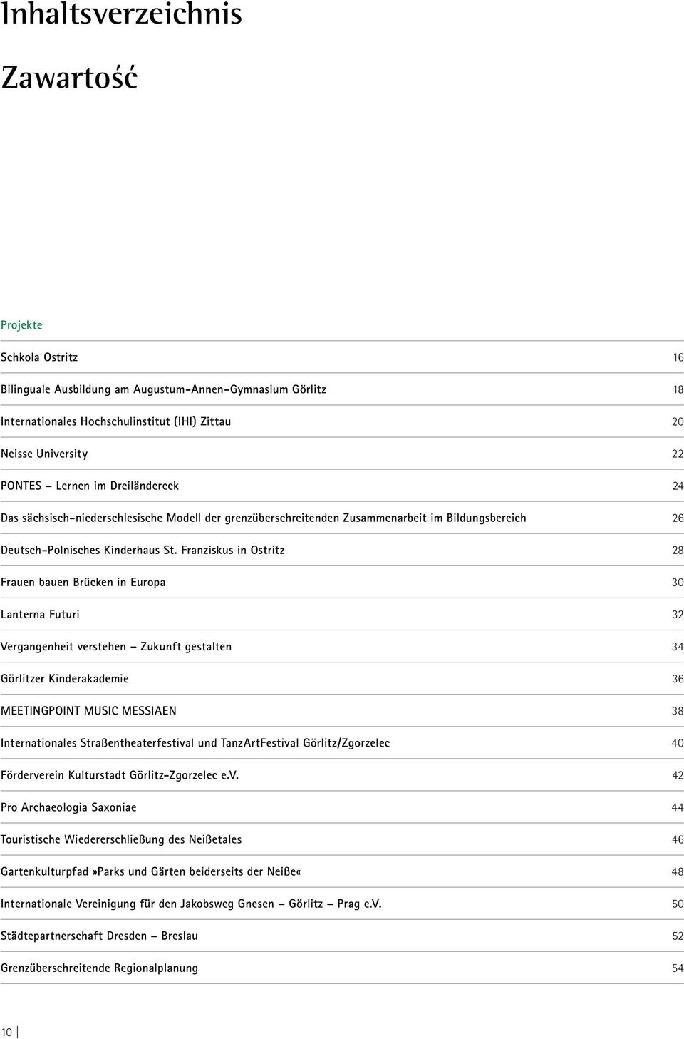 Franziskus in Ostritz 28 Frauen bauen Brücken in Europa 30 Lanterna Futuri 32 Vergangenheit verstehen Zukunft gestalten 34 Görlitzer Kinderakademie 36 MEETINGPOINT MUSIC MESSIAEN 38 Internationales
