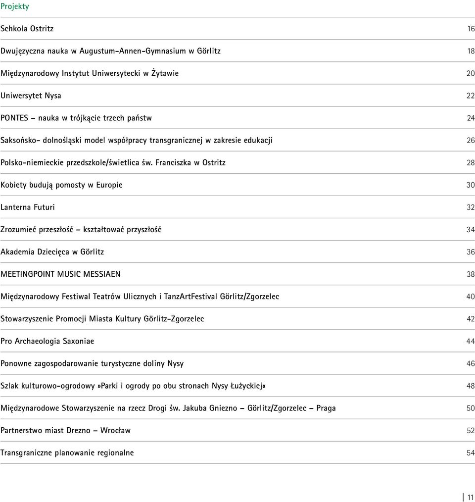 Franciszka w Ostritz 28 Kobiety budują pomosty w Europie 30 Lanterna Futuri 32 Zrozumieć przeszłość kształtować przyszłość 34 Akademia Dziecięca w Görlitz 36 MEETINGPOINT MUSIC MESSIAEN 38