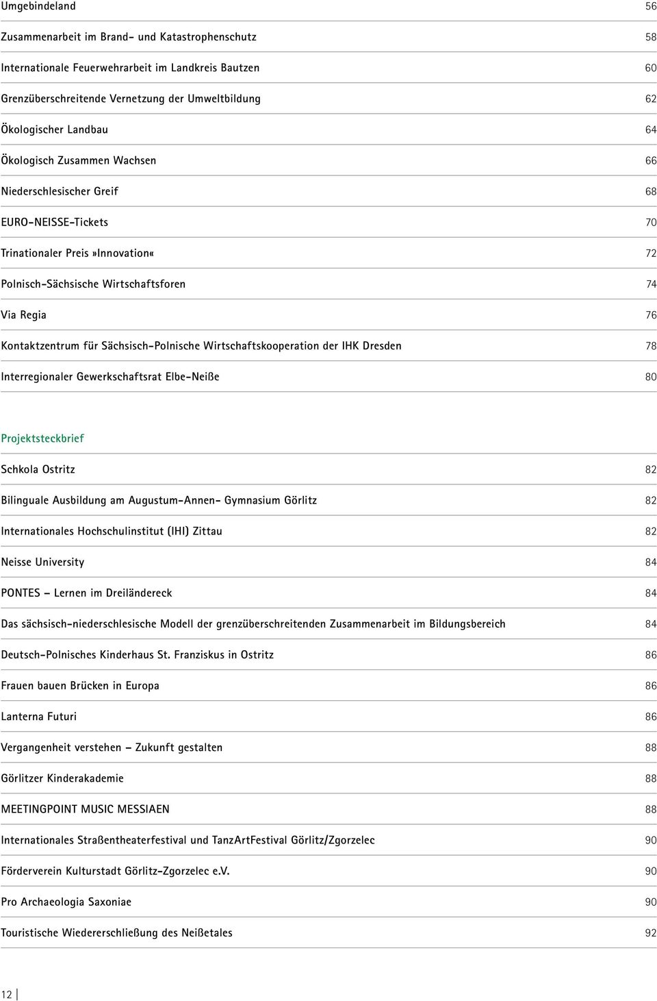 Sächsisch-Polnische Wirtschaftskooperation der IHK Dresden 78 Interregionaler Gewerkschaftsrat Elbe-Neiße 80 Projektsteckbrief Schkola Ostritz 82 Bilinguale Ausbildung am Augustum-Annen- Gymnasium