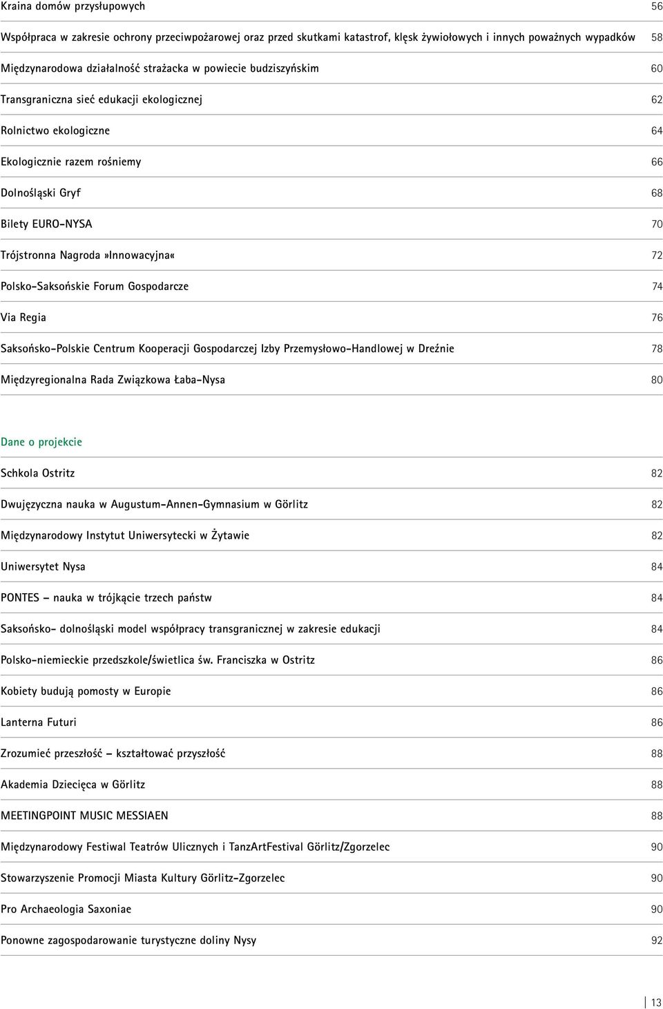 Nagroda»Innowacyjna«72 Polsko-Saksońskie Forum Gospodarcze 74 Via Regia 76 Saksońsko-Polskie Centrum Kooperacji Gospodarczej Izby Przemysłowo-Handlowej w Dreźnie 78 Międzyregionalna Rada Związkowa