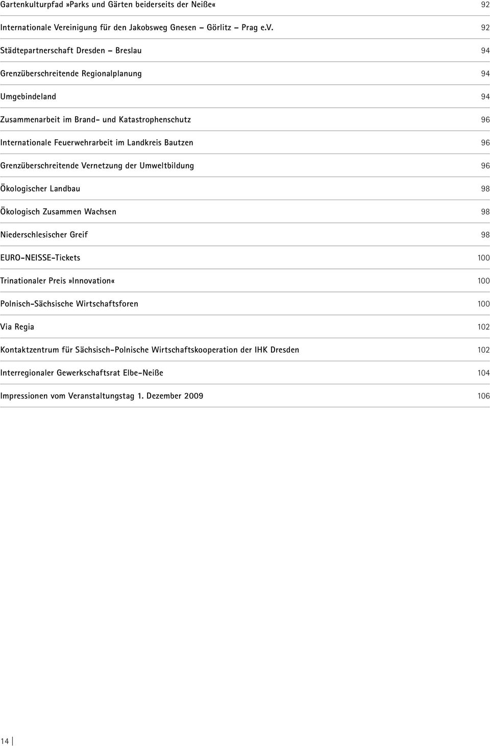 Landkreis Bautzen 96 Grenzüberschreitende Vernetzung der Umweltbildung 96 Ökologischer Landbau 98 Ökologisch Zusammen Wachsen 98 Niederschlesischer Greif 98 EURO-NEISSE-Tickets 100