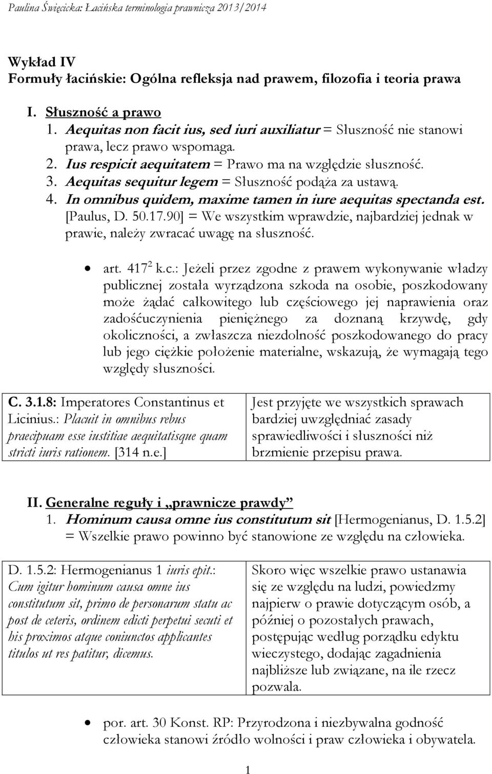 Aequitas sequitur legem = Słuszność podąża za ustawą. 4. In omnibus quidem, maxime tamen in iure aequitas spectanda est. [Paulus, D. 50.17.