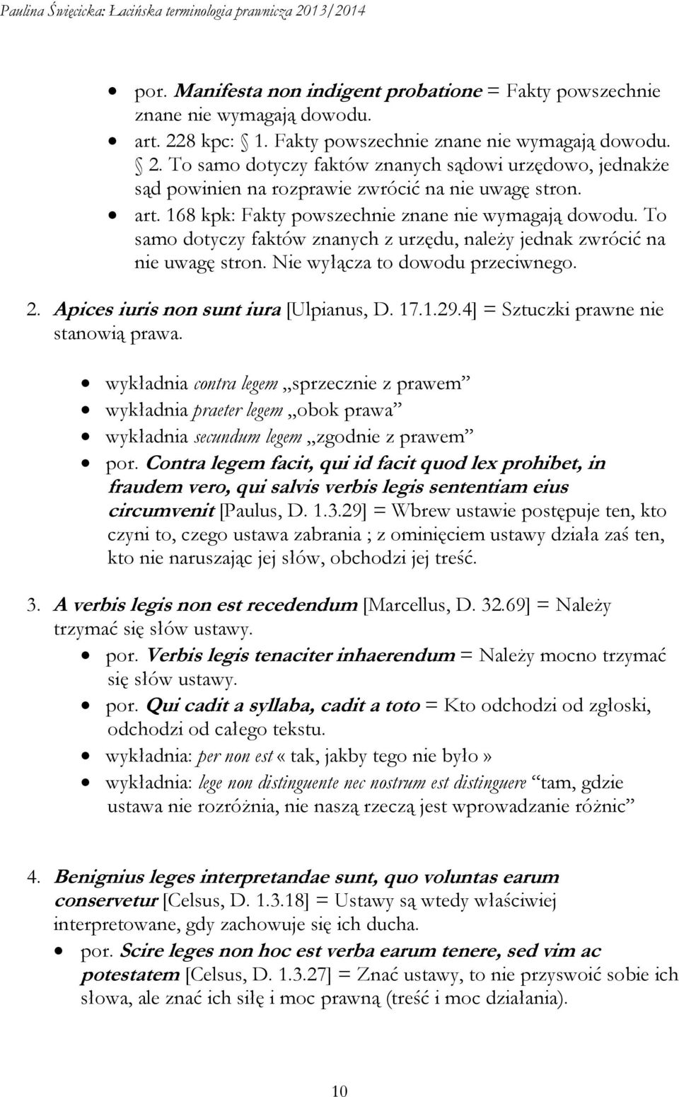 168 kpk: Fakty powszechnie znane nie wymagają dowodu. To samo dotyczy faktów znanych z urzędu, należy jednak zwrócić na nie uwagę stron. Nie wyłącza to dowodu przeciwnego. 2.
