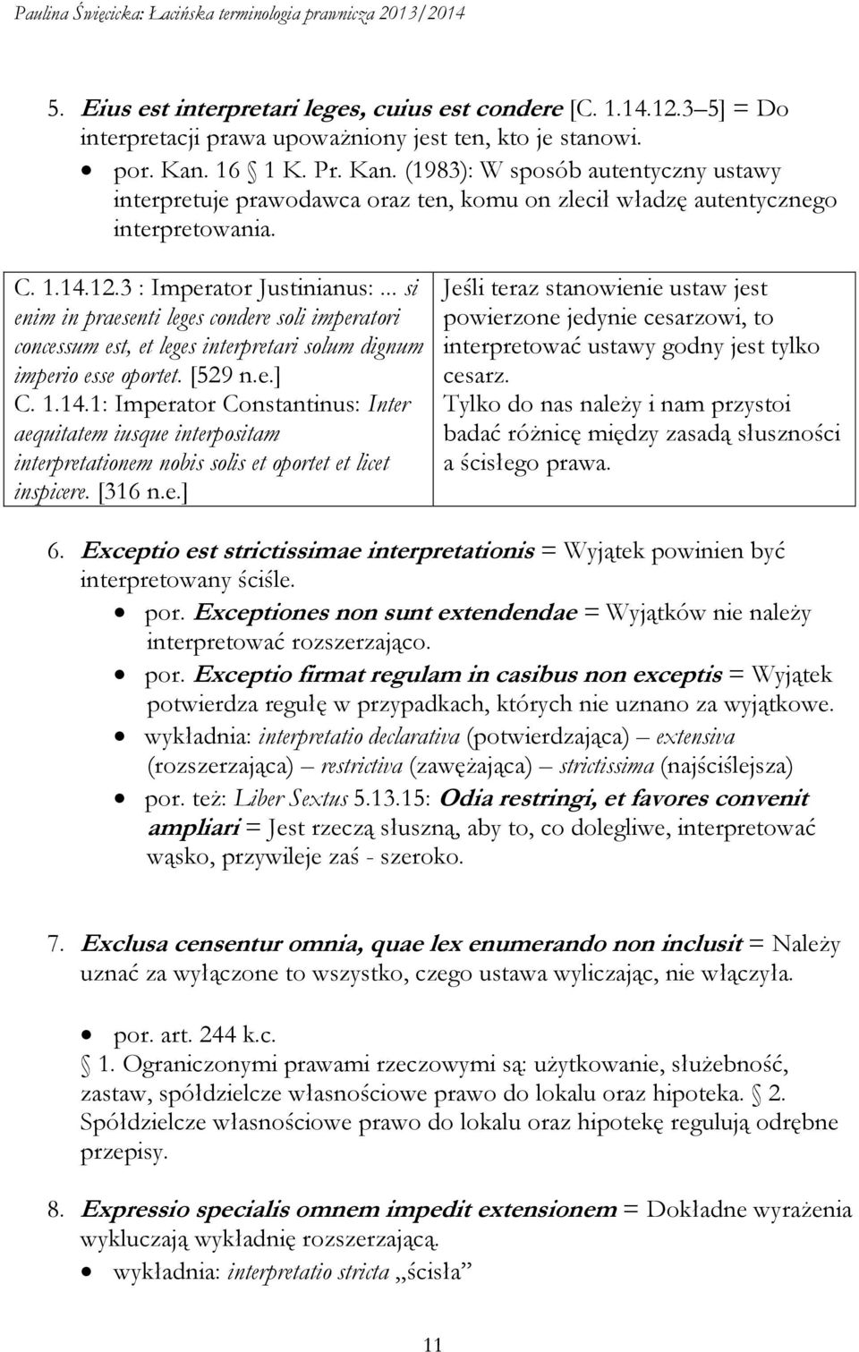 .. si enim in praesenti leges condere soli imperatori concessum est, et leges interpretari solum dignum imperio esse oportet. [529 n.e.] C. 1.14.