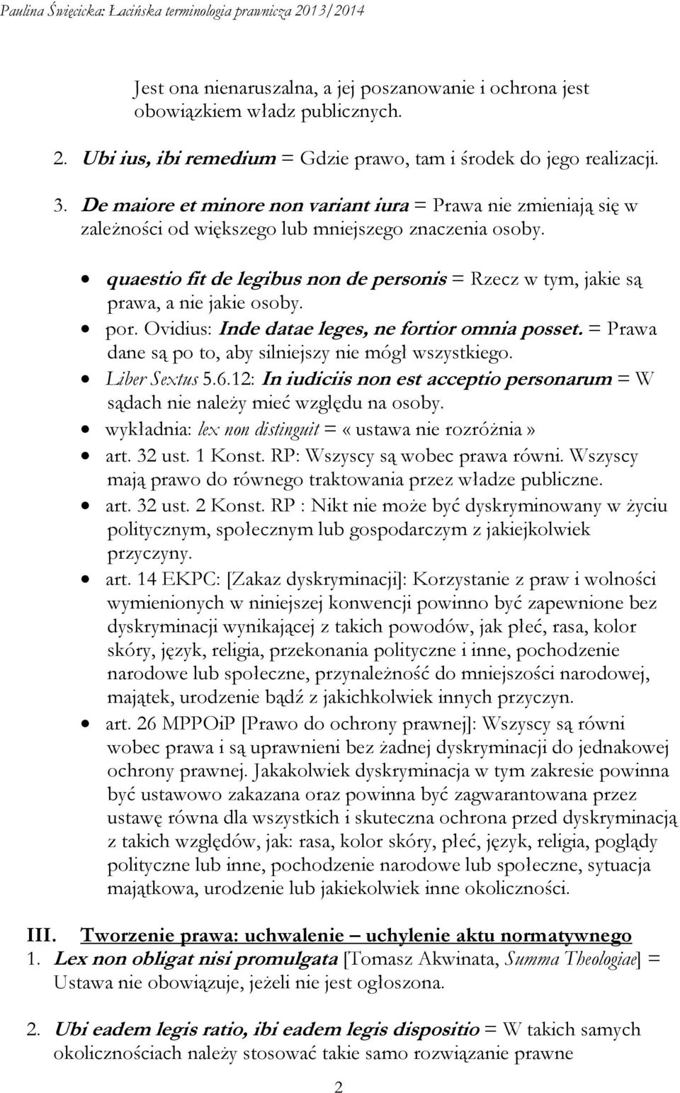 quaestio fit de legibus non de personis = Rzecz w tym, jakie są prawa, a nie jakie osoby. por. Ovidius: Inde datae leges, ne fortior omnia posset.