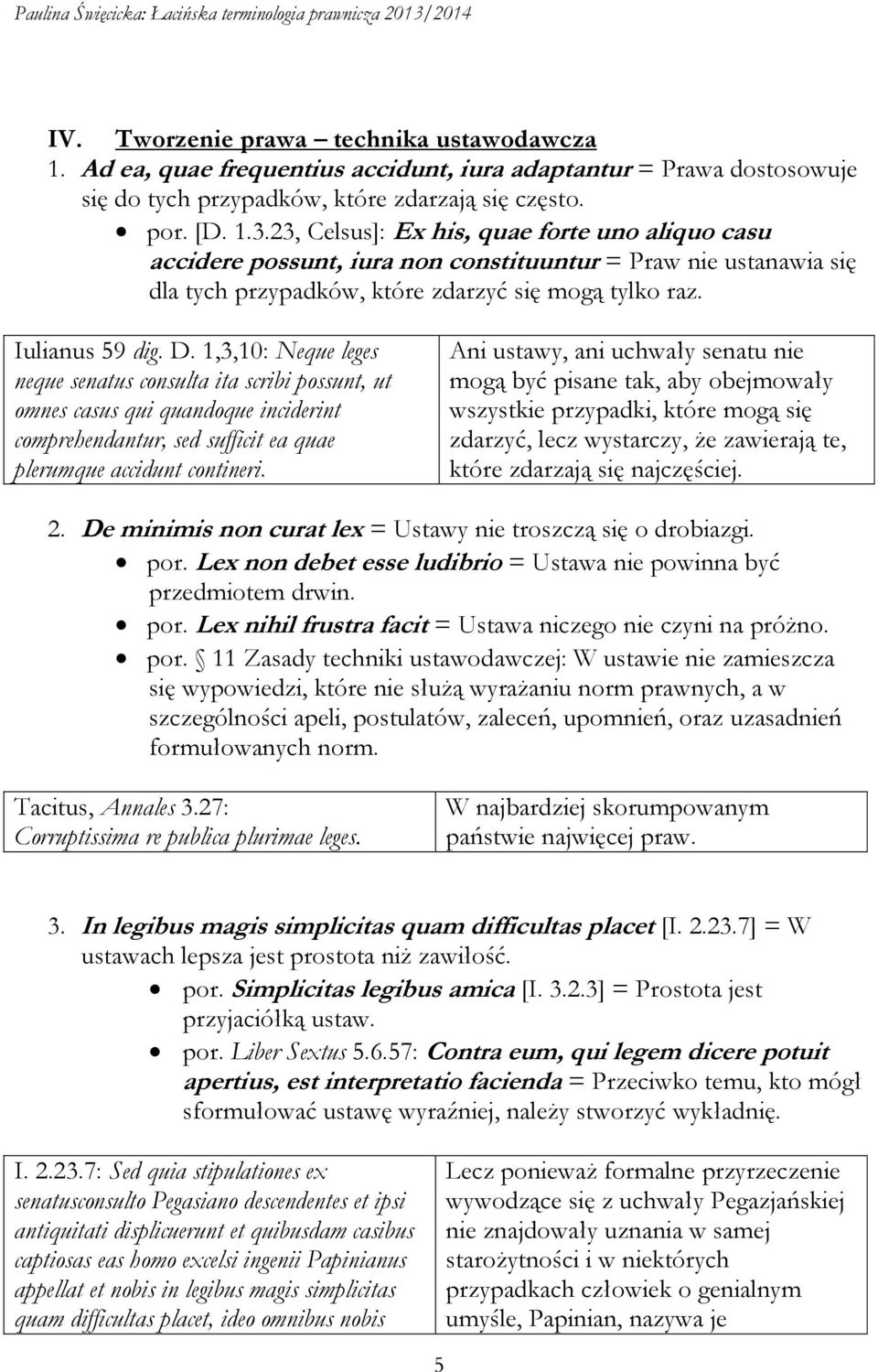 1,3,10: Neque leges neque senatus consulta ita scribi possunt, ut omnes casus qui quandoque inciderint comprehendantur, sed sufficit ea quae plerumque accidunt contineri.