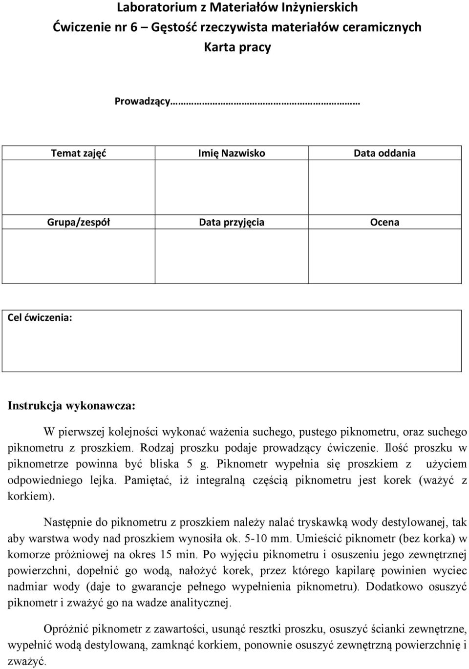 Ilość proszku w piknometrze powinna być bliska 5 g. Piknometr wypełnia się proszkiem z użyciem odpowiedniego lejka. Pamiętać, iż integralną częścią piknometru jest korek (ważyć z korkiem).