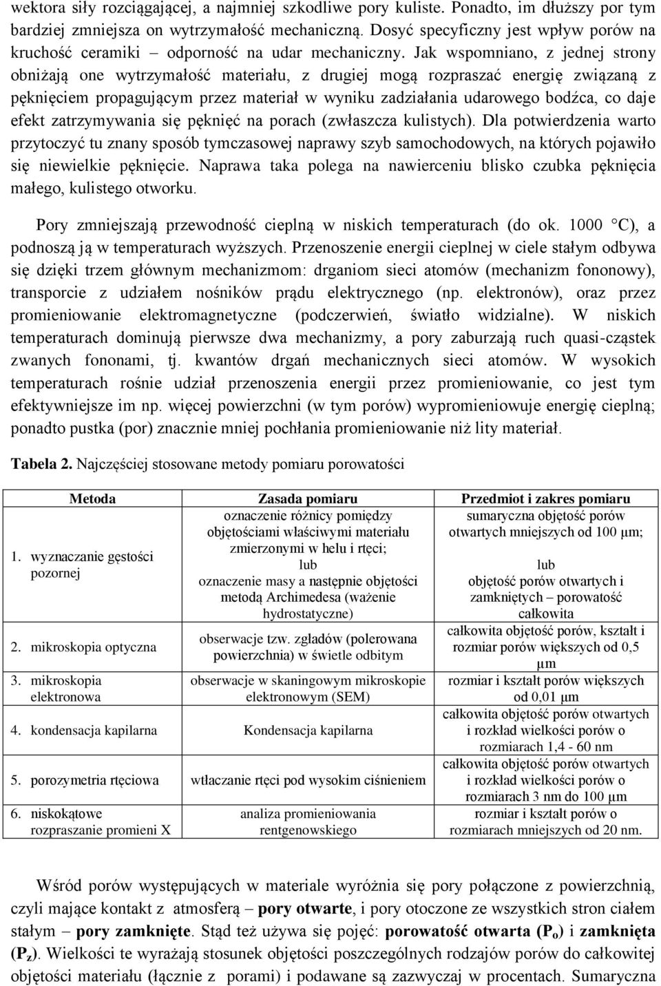 Jak wspomniano, z jednej strony obniżają one wytrzymałość materiału, z drugiej mogą rozpraszać energię związaną z pęknięciem propagującym przez materiał w wyniku zadziałania udarowego bodźca, co daje