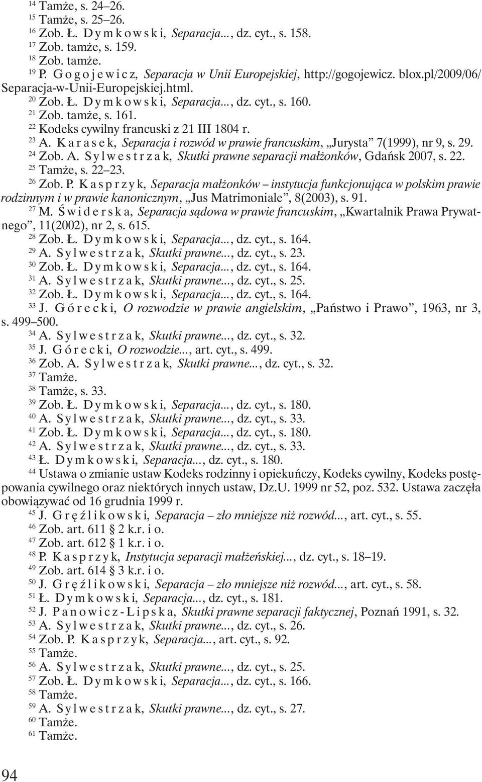 tamże, s. 161. 22 Kodeks cywilny francuski z 21 III 1804 r. 23 A. K a r a s e k, Separacja i rozwód w prawie francuskim, Jurysta 7(1999), nr 9, s. 29. 24 Zob. A. S y l w e s t r z a k, Skutki prawne separacji małżonków, Gdańsk 2007, s.