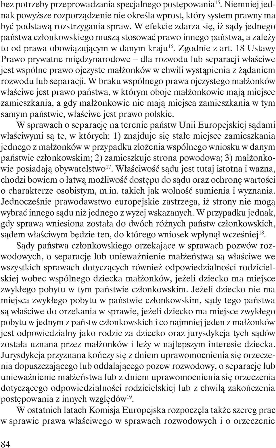 18 Ustawy Prawo prywatne międzynarodowe dla rozwodu lub separacji właściwe jest wspólne prawo ojczyste małżonków w chwili wystąpienia z żądaniem rozwodu lub separacji.